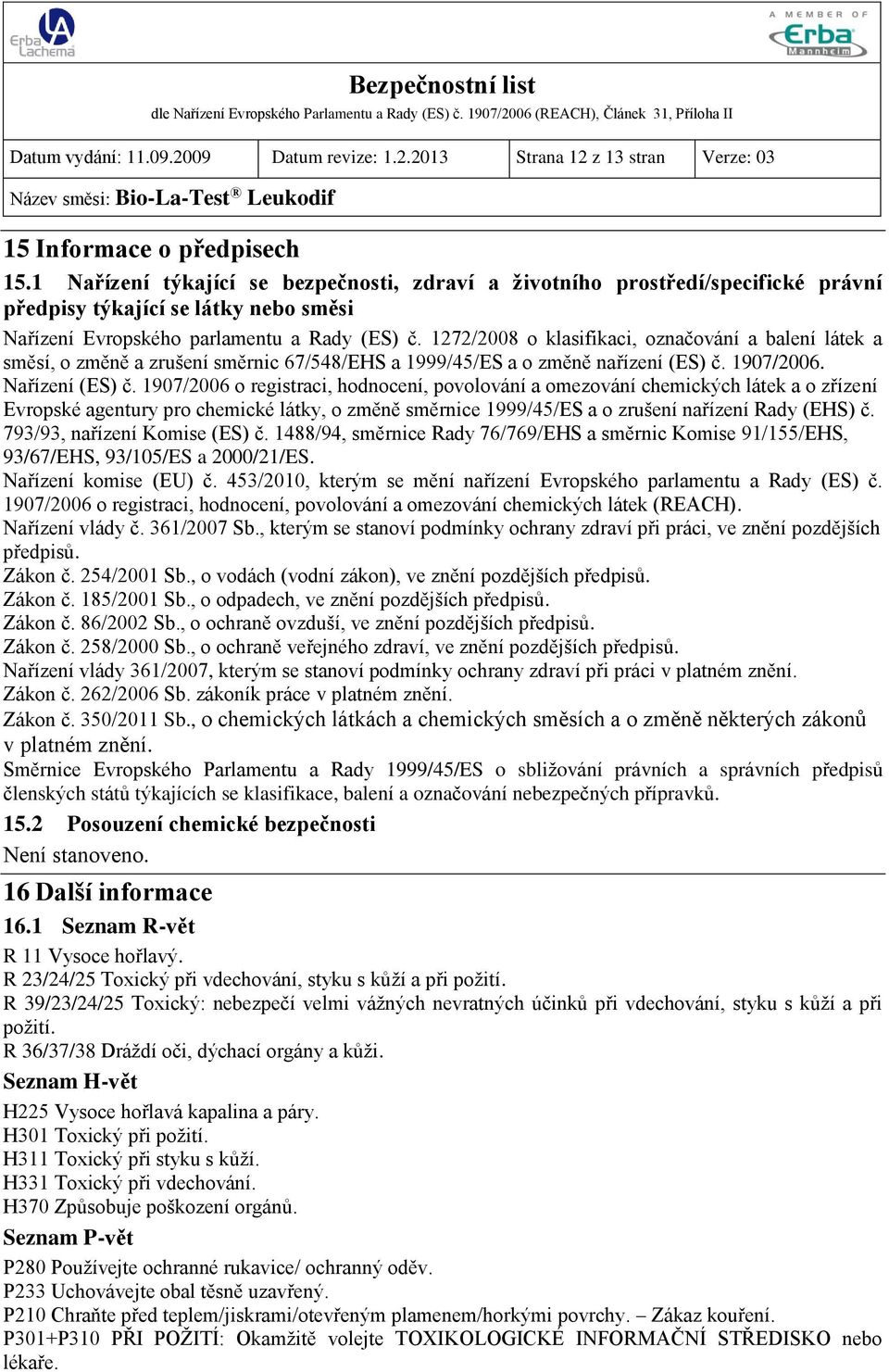 1272/2008 o klasifikaci, označování a balení látek a směsí, o změně a zrušení směrnic 67/548/EHS a 1999/45/ES a o změně nařízení (ES) č. 1907/2006. Nařízení (ES) č.