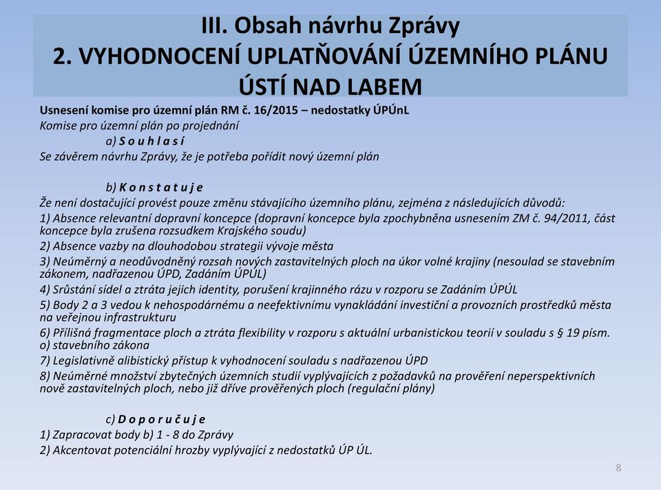 pouze změnu stávajícího územního plánu, zejména z následujících důvodů: 1) Absence relevantní dopravní koncepce (dopravní koncepce byla zpochybněna usnesením ZM č.