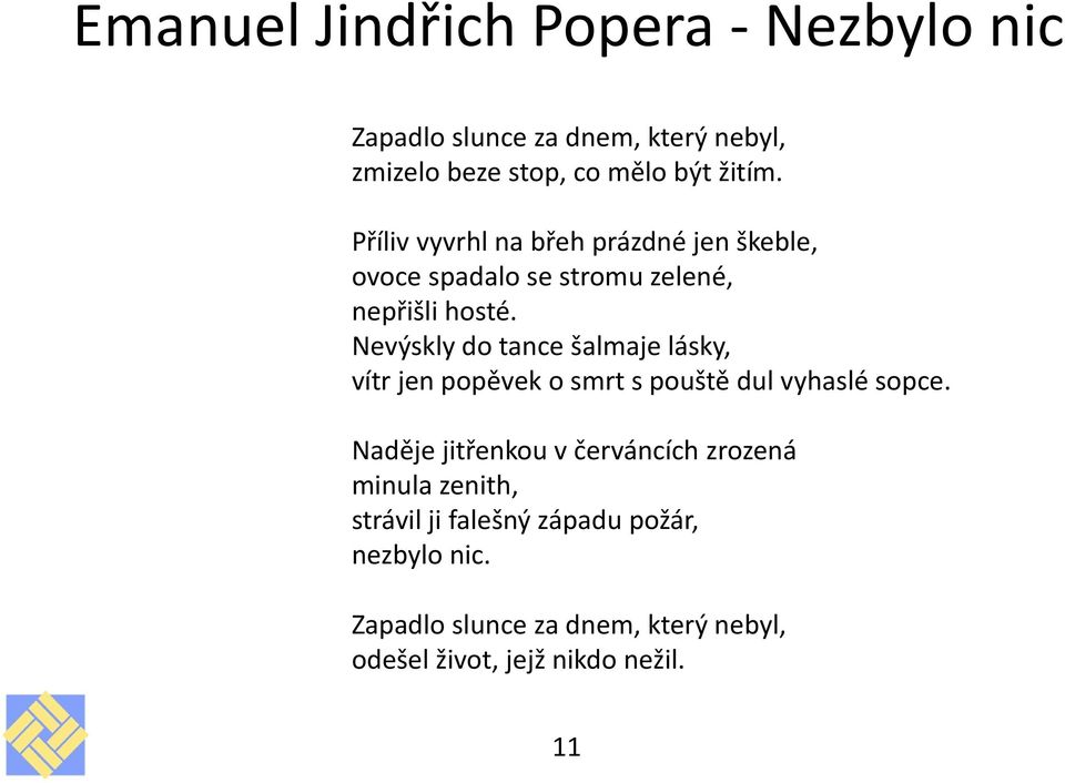 Nevýskly do tance šalmaje lásky, vítr jen popěvek o smrt s pouště dul vyhaslé sopce.