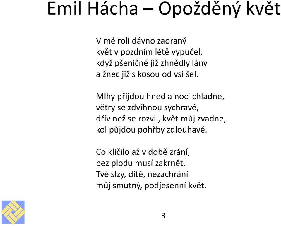 Mlhy přijdou hned a noci chladné, větry se zdvihnou sychravé, dřív než se rozvil, květ můj