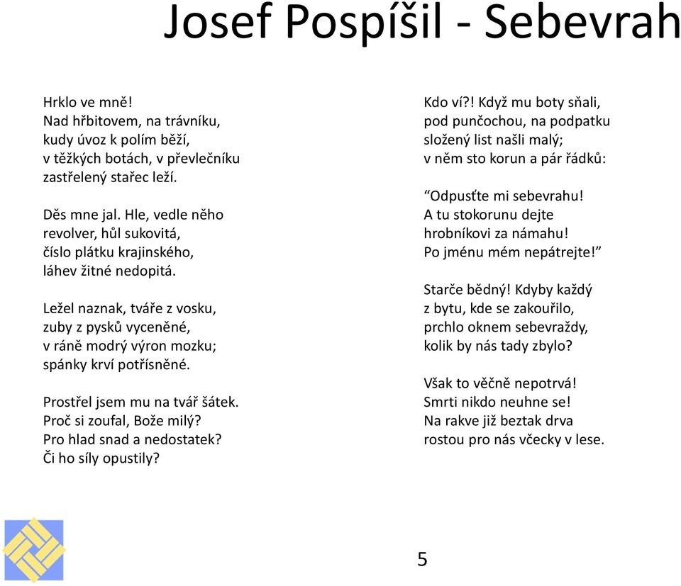 Prostřel jsem mu na tvář šátek. Proč si zoufal, Bože milý? Pro hlad snad a nedostatek? Či ho síly opustily? Kdo ví?