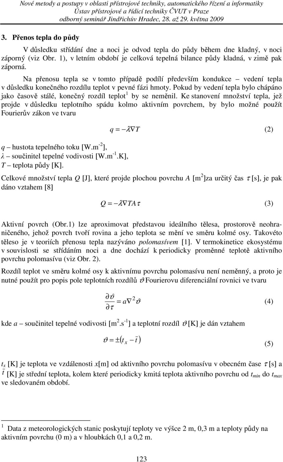 Pokud by vedení tepla bylo chápáno jako časově stálé, konečný rozdíl teplot 1 by se neměnil.