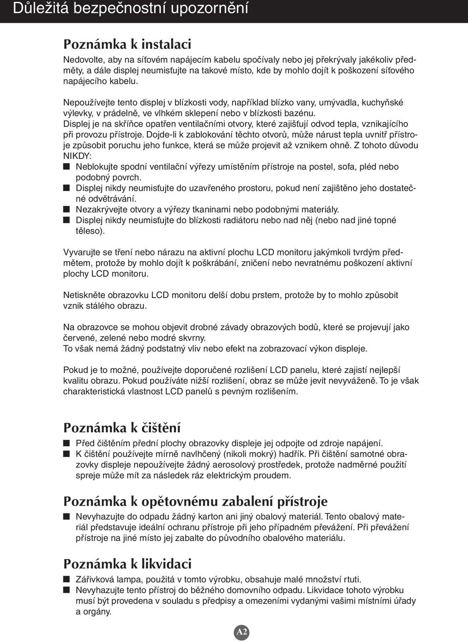 Nepoužívejte tento displej v blízkosti vody, například blízko vany, umývadla, kuchyňské výlevky, v prádelně, ve vlhkém sklepení nebo v blízkosti bazénu.