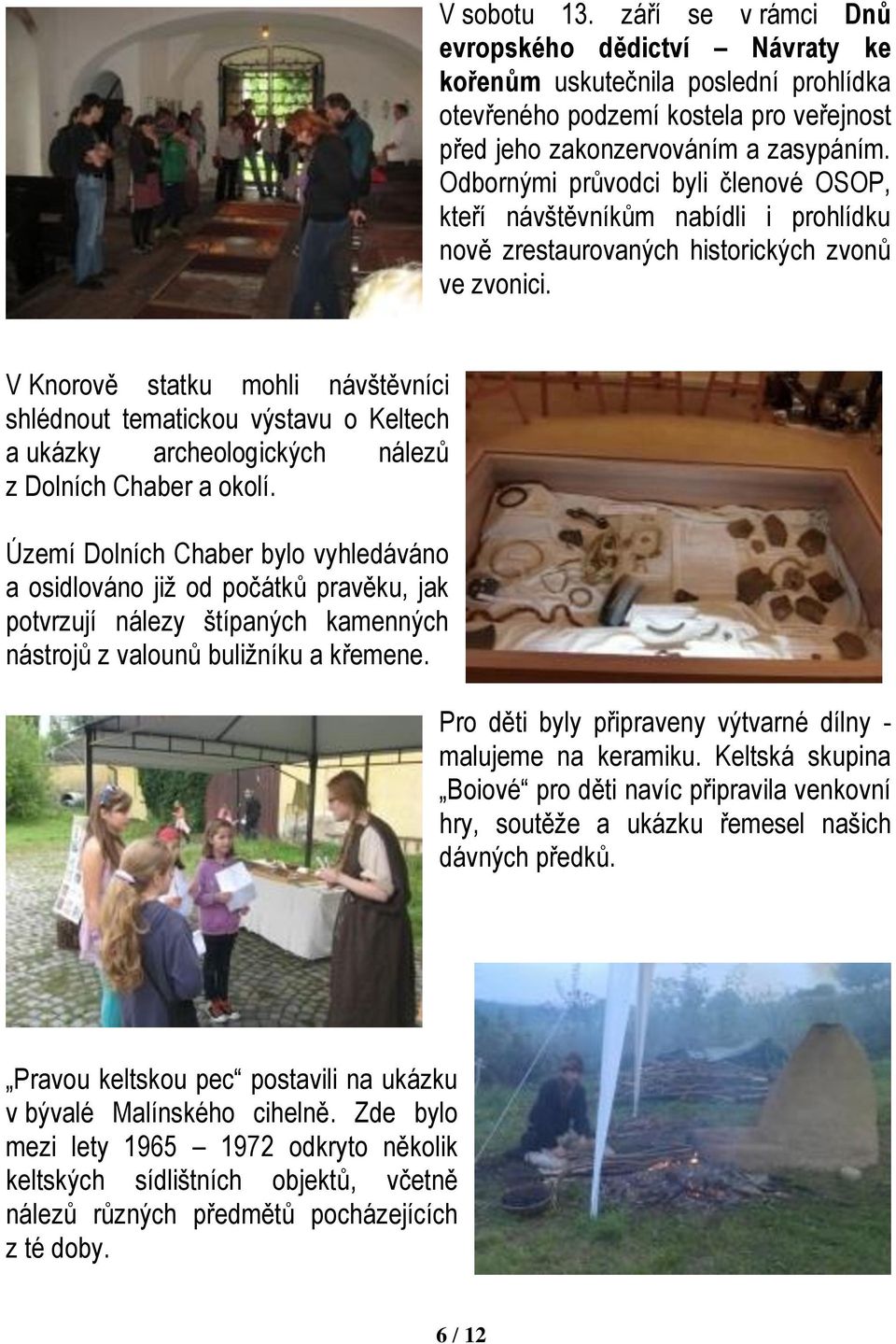 V Knorově statku mohli návštěvníci shlédnout tematickou výstavu o Keltech a ukázky archeologických nálezů z Dolních Chaber a okolí.