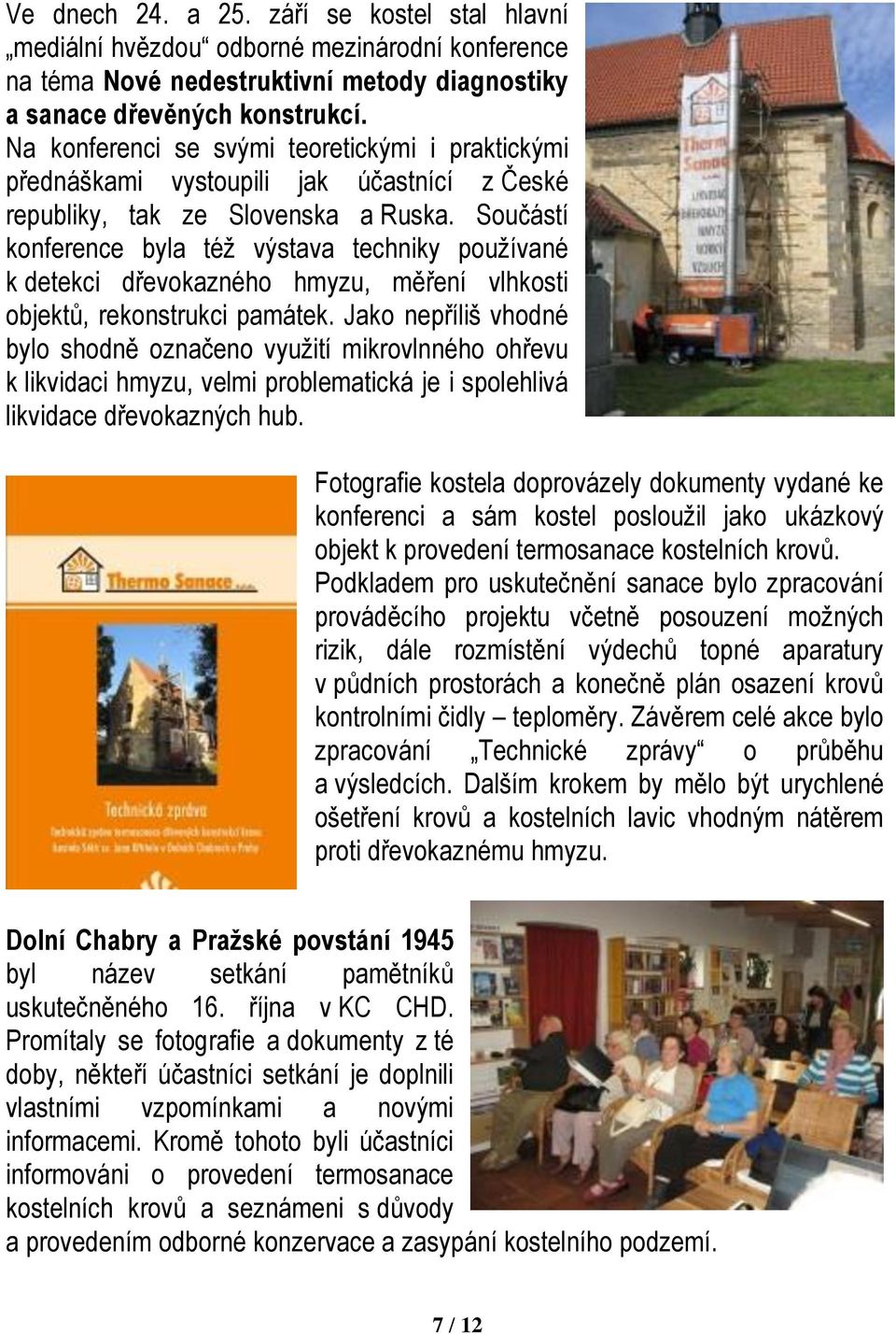 Součástí konference byla též výstava techniky používané k detekci dřevokazného hmyzu, měření vlhkosti objektů, rekonstrukci památek.