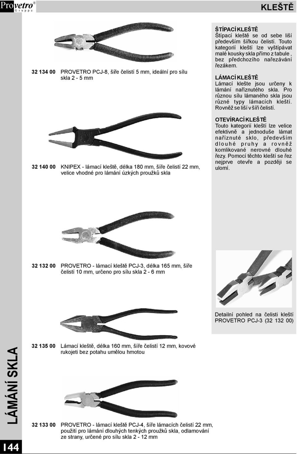 LÁMACÍKLEŠTĚ Lámací klešte jsou určeny k lámání naříznutého skla. Pro různou sílu lámaného skla jsou různé typy lámacích kleští. Rovněžselišívšíři čelistí.