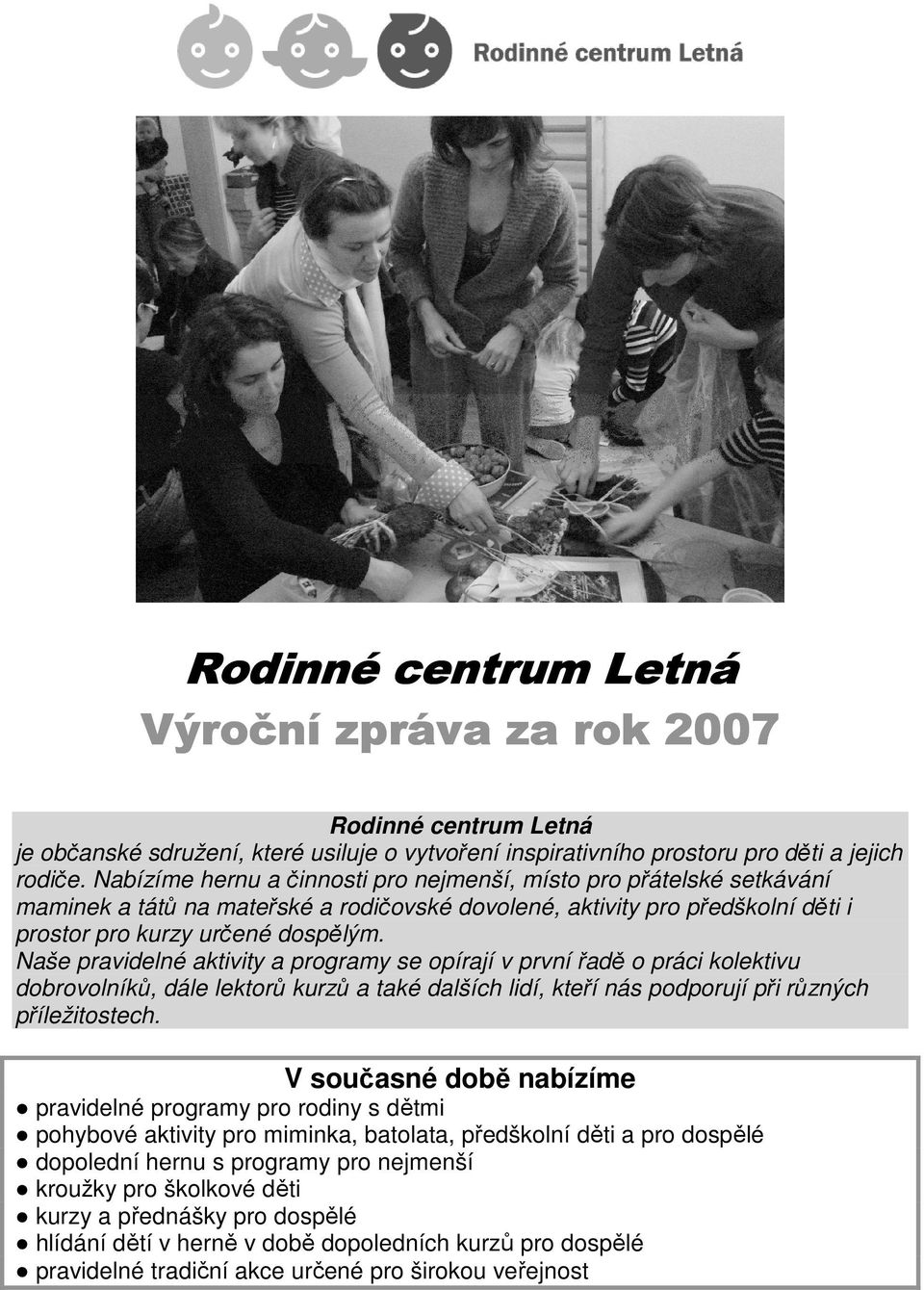 Naše pravidelné aktivity a programy se opírají v první řadě o práci kolektivu dobrovolníků, dále lektorů kurzů a také dalších lidí, kteří nás podporují při různých příležitostech.