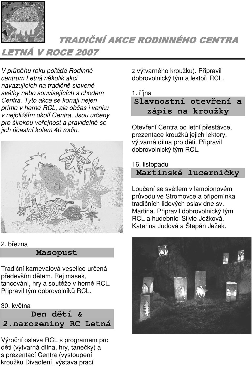 Připravil dobrovolnický tým a lektoři RCL. 1. října Slavnostní otevření a zápis na kroužky Otevření Centra po letní přestávce, prezentace kroužků jejich lektory, výtvarná dílna pro děti.