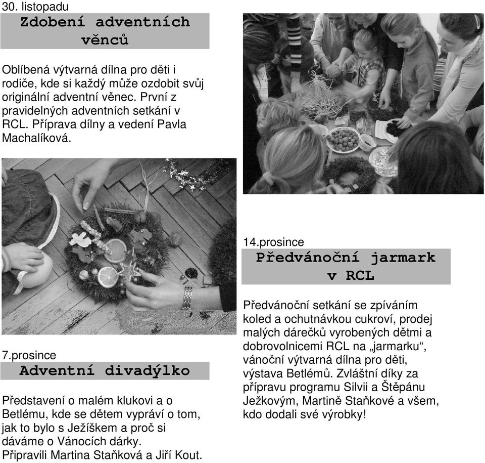 prosince Adventní divadýlko Představení o malém klukovi a o Betlému, kde se dětem vypráví o tom, jak to bylo s Ježíškem a proč si dáváme o Vánocích dárky.