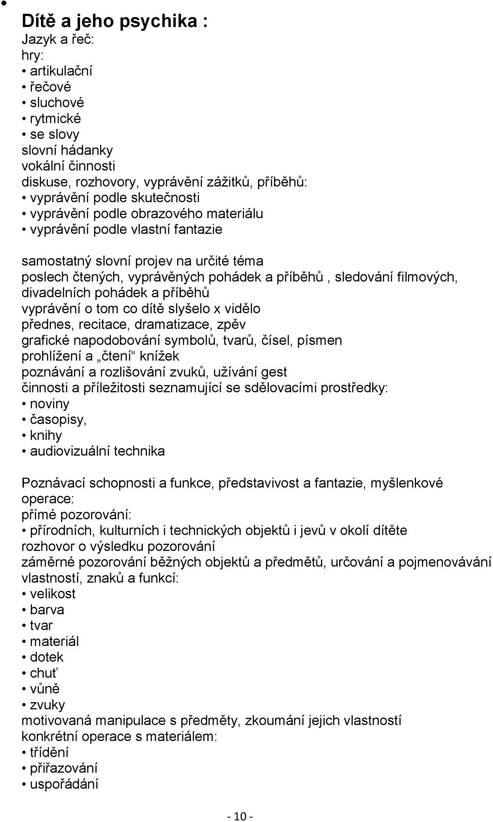 a příběhů vyprávění o tom co dítě slyšelo x vidělo přednes, recitace, dramatizace, zpěv grafické napodobování symbolů, tvarů, čísel, písmen prohlíţení a čtení kníţek poznávání a rozlišování zvuků,