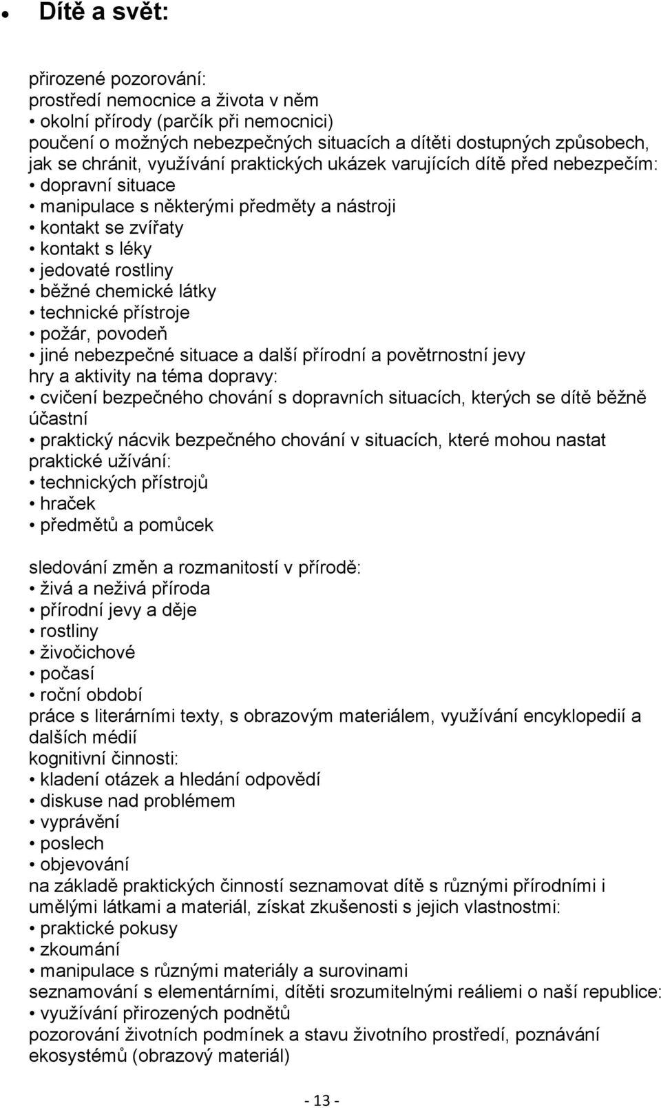 technické přístroje poţár, povodeň jiné nebezpečné situace a další přírodní a povětrnostní jevy hry a aktivity na téma dopravy: cvičení bezpečného chování s dopravních situacích, kterých se dítě