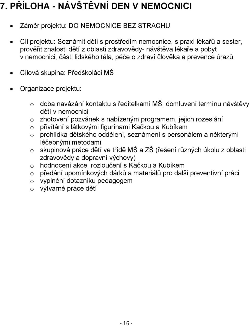Cílová skupina: Předškoláci MŠ Organizace projektu: o doba navázání kontaktu s ředitelkami MŠ, domluvení termínu návštěvy dětí v nemocnici o zhotovení pozvánek s nabízeným programem, jejich rozeslání