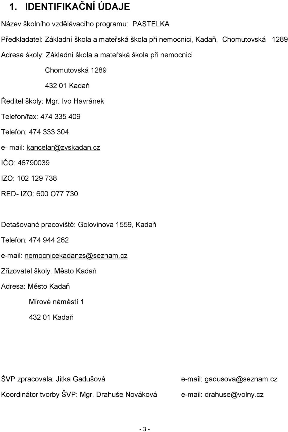 cz IČO: 46790039 IZO: 102 129 738 RED- IZO: 600 O77 730 Detašované pracoviště: Golovinova 1559, Kadaň Telefon: 474 944 262 e-mail: nemocnicekadanzs@seznam.