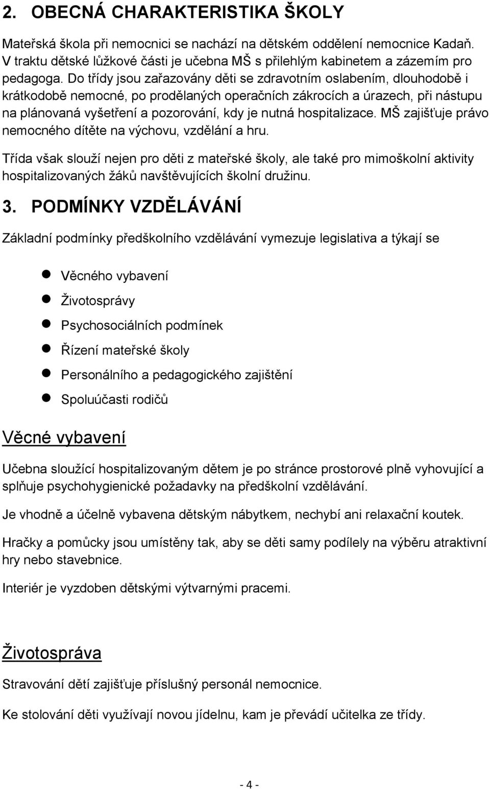 hospitalizace. MŠ zajišťuje právo nemocného dítěte na výchovu, vzdělání a hru.
