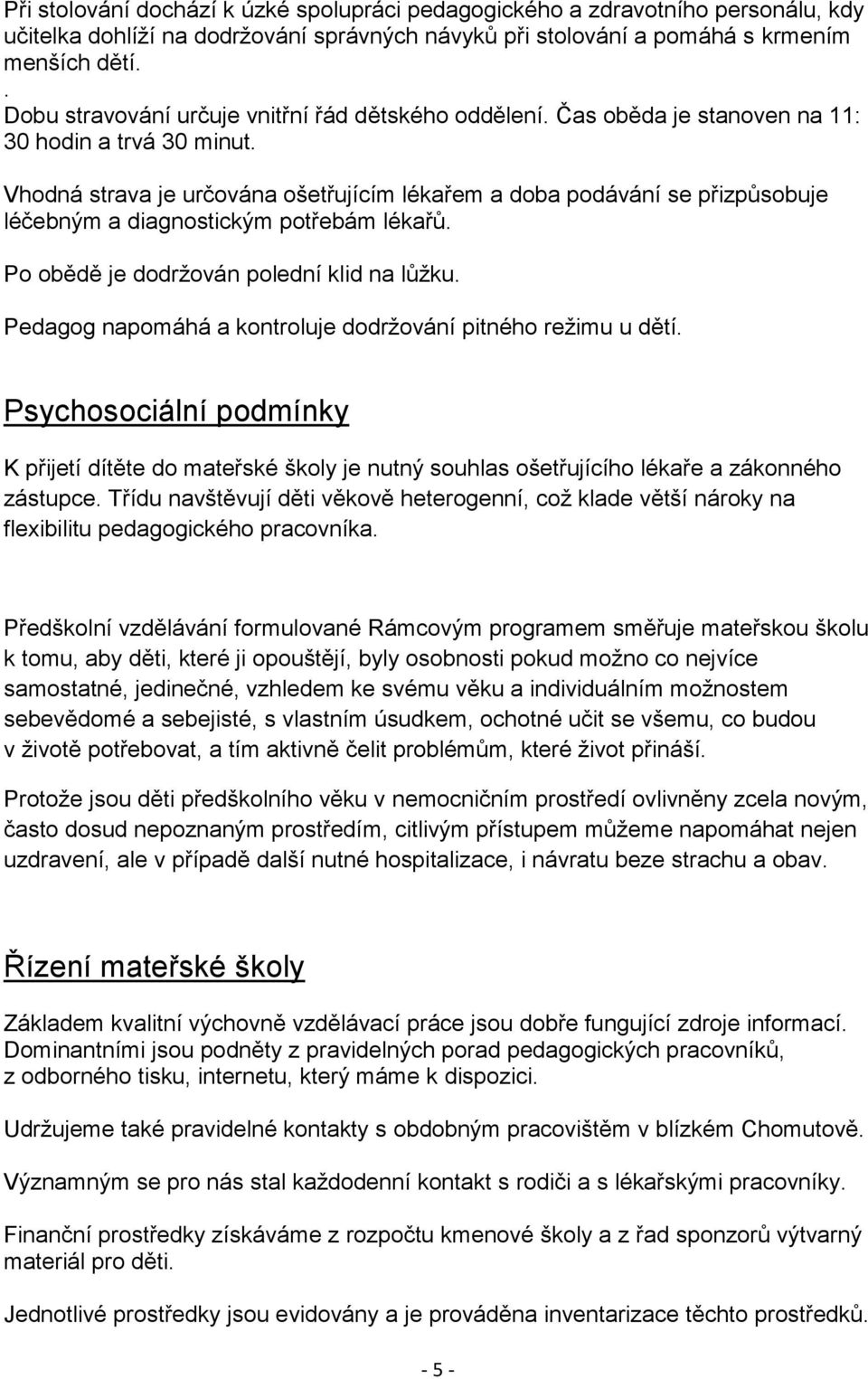 Vhodná strava je určována ošetřujícím lékařem a doba podávání se přizpůsobuje léčebným a diagnostickým potřebám lékařů. Po obědě je dodrţován polední klid na lůţku.