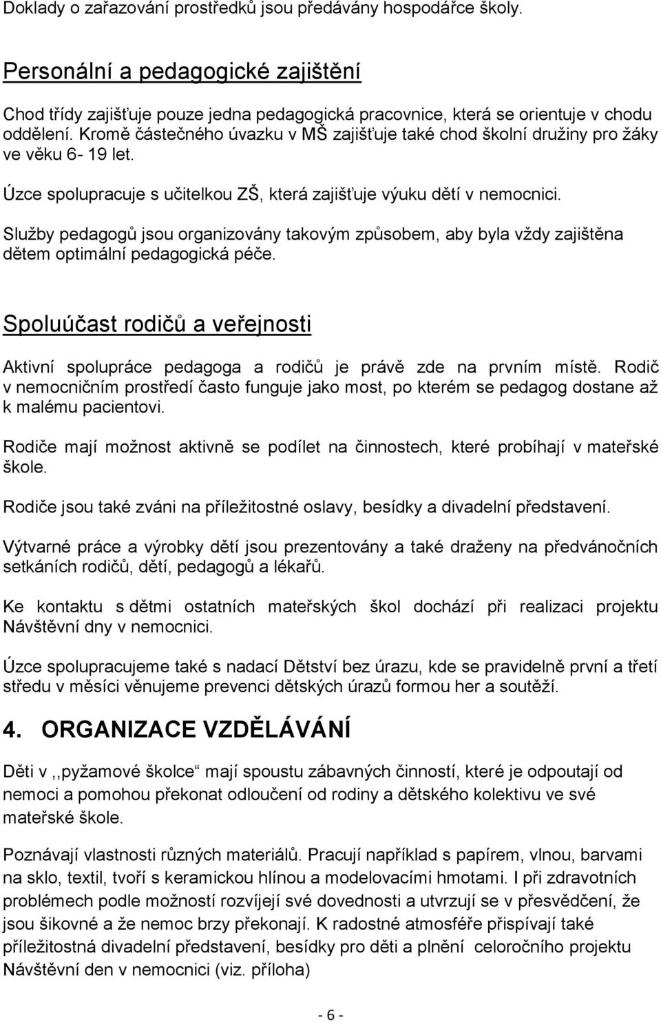 Sluţby pedagogů jsou organizovány takovým způsobem, aby byla vţdy zajištěna dětem optimální pedagogická péče.
