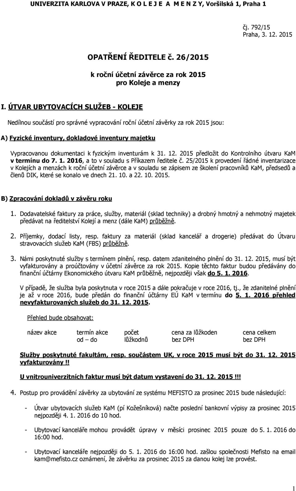 fyzickým inventurám k 31. 12. 2015 předložit do Kontrolního útvaru KaM v termínu do 7. 1. 2016, a to v souladu s Příkazem ředitele č.