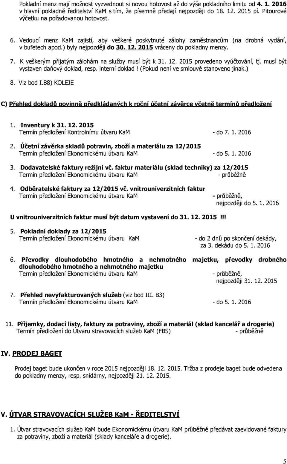 2015 vráceny do pokladny menzy. 7. K veškerým přijatým zálohám na služby musí být k 31. 12. 2015 provedeno vyúčtování, tj. musí být vystaven daňový doklad, resp. interní doklad!