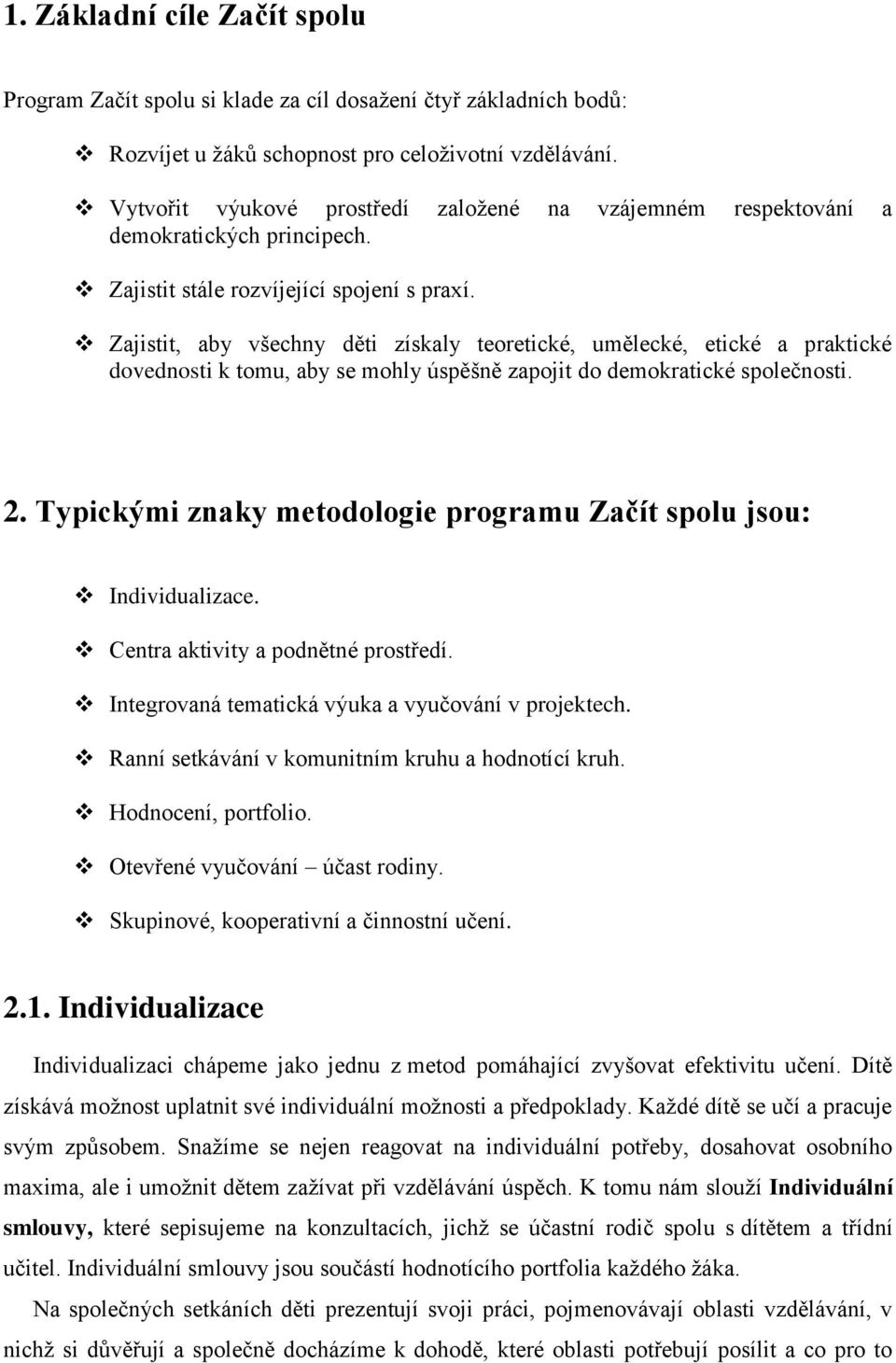 Zajistit, aby všechny děti získaly teoretické, umělecké, etické a praktické dovednosti k tomu, aby se mohly úspěšně zapojit do demokratické společnosti. 2.