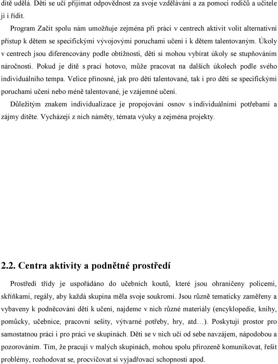 Úkoly v centrech jsou diferencovány podle obtížnosti, děti si mohou vybírat úkoly se stupňováním náročnosti.