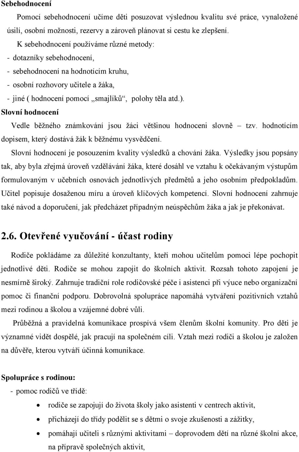 Slovní hodnocení Vedle běžného známkování jsou žáci většinou hodnoceni slovně tzv. hodnotícím dopisem, který dostává žák k běžnému vysvědčení.