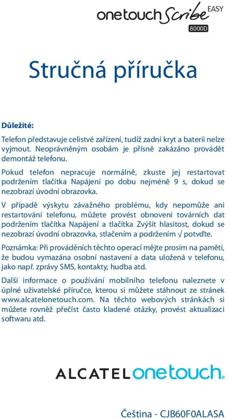 V případě výskytu závažného problému, kdy nepomůže ani restartování telefonu, můžete provést obnovení továrních dat podržením tlačítka Napájení a tlačítka Zvýšit hlasitost, dokud se nezobrazí úvodní