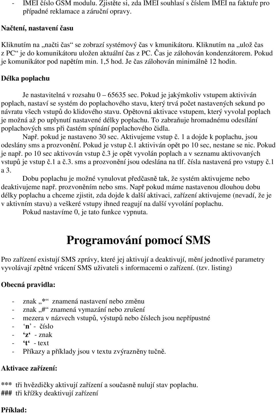 Pokud je komunikátor pod napětím min. 1,5 hod. Je čas zálohován minimálně 12 hodin. Délka poplachu Je nastavitelná v rozsahu 0 65635 sec.