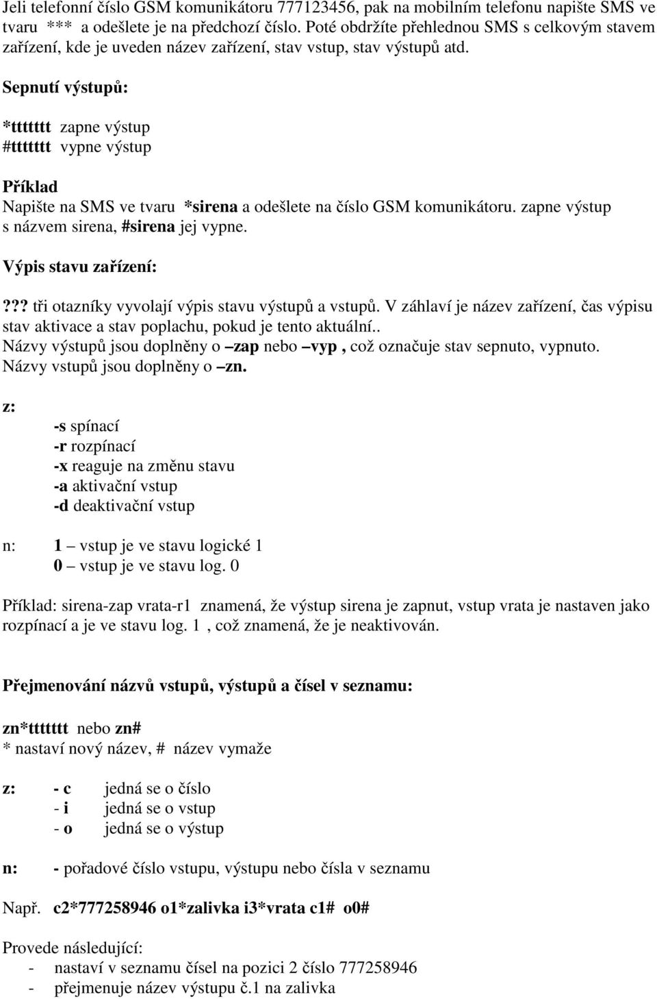 Sepnutí výstupů: *ttttttt zapne výstup #ttttttt vypne výstup Příklad Napište na SMS ve tvaru *sirena a odešlete na číslo GSM komunikátoru. zapne výstup s názvem sirena, #sirena jej vypne.