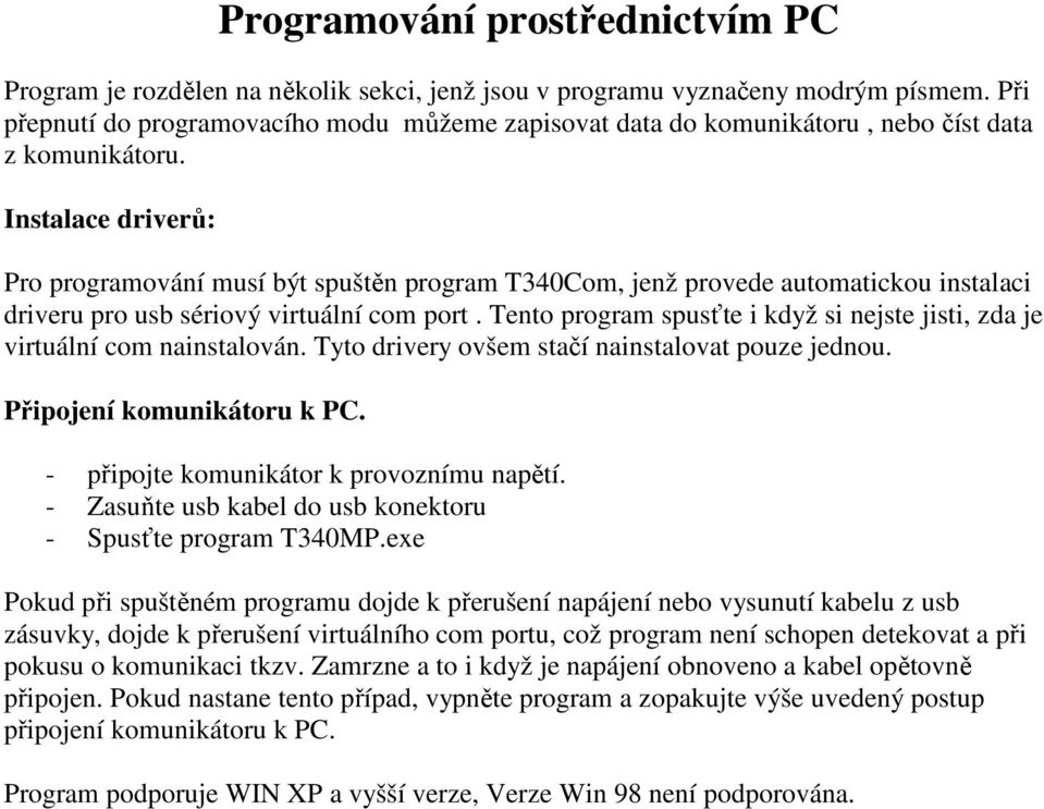 Instalace driverů: Pro programování musí být spuštěn program T340Com, jenž provede automatickou instalaci driveru pro usb sériový virtuální com port.