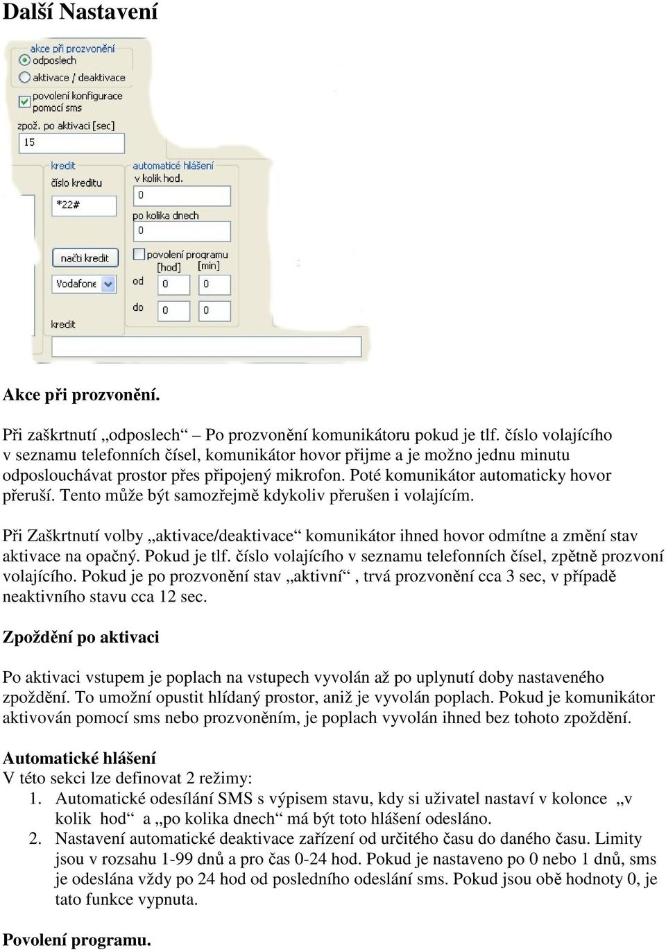 Tento může být samozřejmě kdykoliv přerušen i volajícím. Při Zaškrtnutí volby aktivace/deaktivace komunikátor ihned hovor odmítne a změní stav aktivace na opačný. Pokud je tlf.