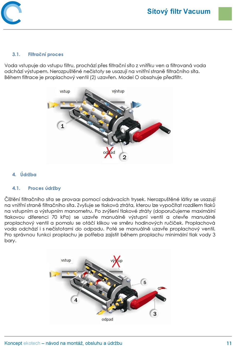 Proces údržby Čištění filtračního síta se provádí pomocí odsávacích trysek. Nerozpuštěné látky se usazují na vnitřní straně filtračního síta.