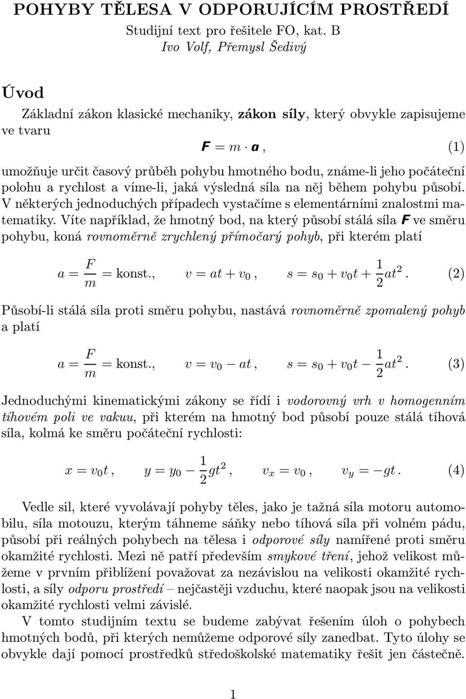 polohu a rychlost a víme-li, jaká výsledná síla na něj během pohybu působí. V některých jednoduchých případech vystačíme s elementárními znalostmi matematiky.