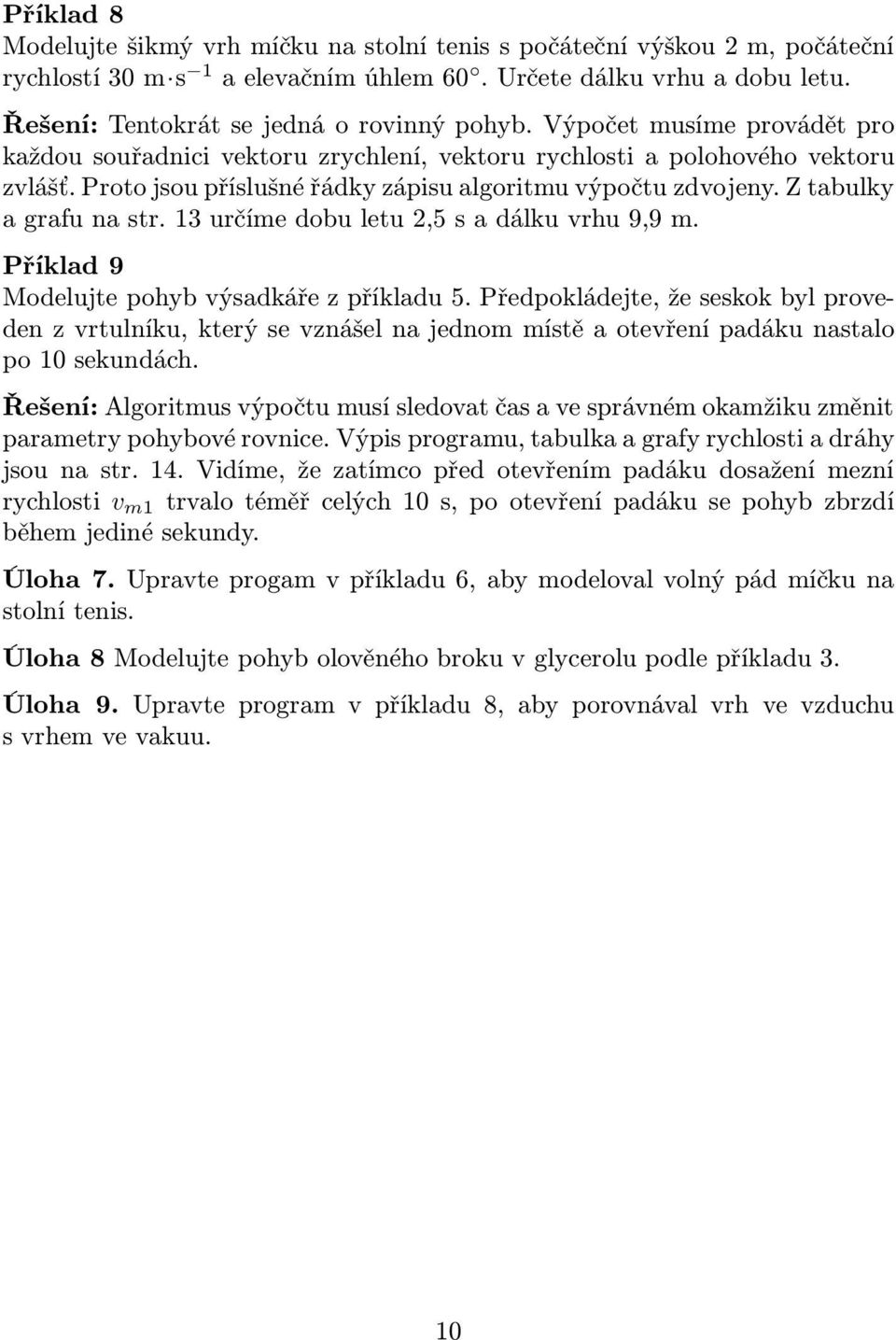 13určímedobuletu2,5sadálkuvrhu9,9m. Příklad 9 Modelujte pohyb výsadkáře z příkladu 5.