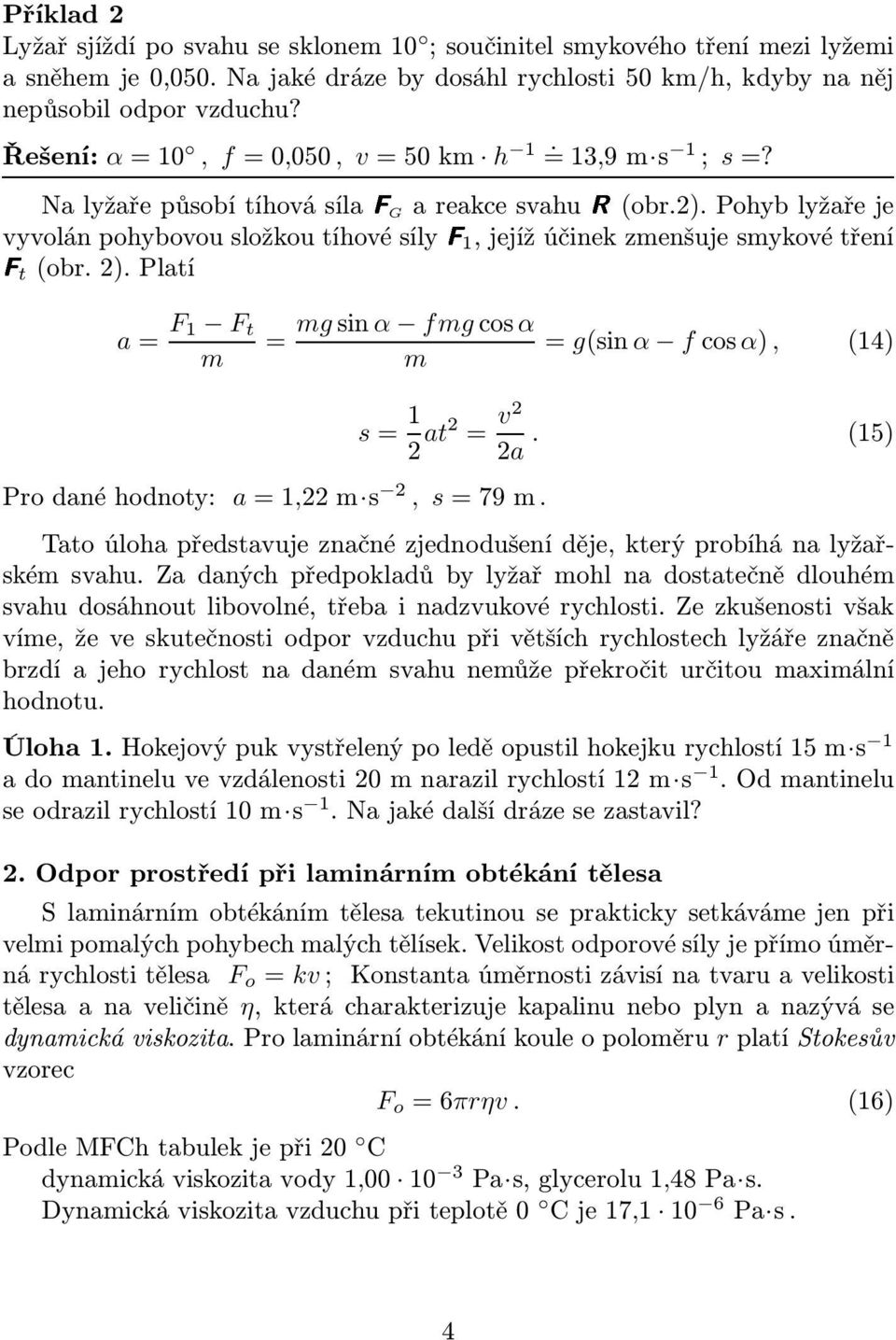 s= 1 2 at2 = v2 2a. (15) Tato úloha představuje značné zjednodušení děje, který probíhá na lyžařském svahu.