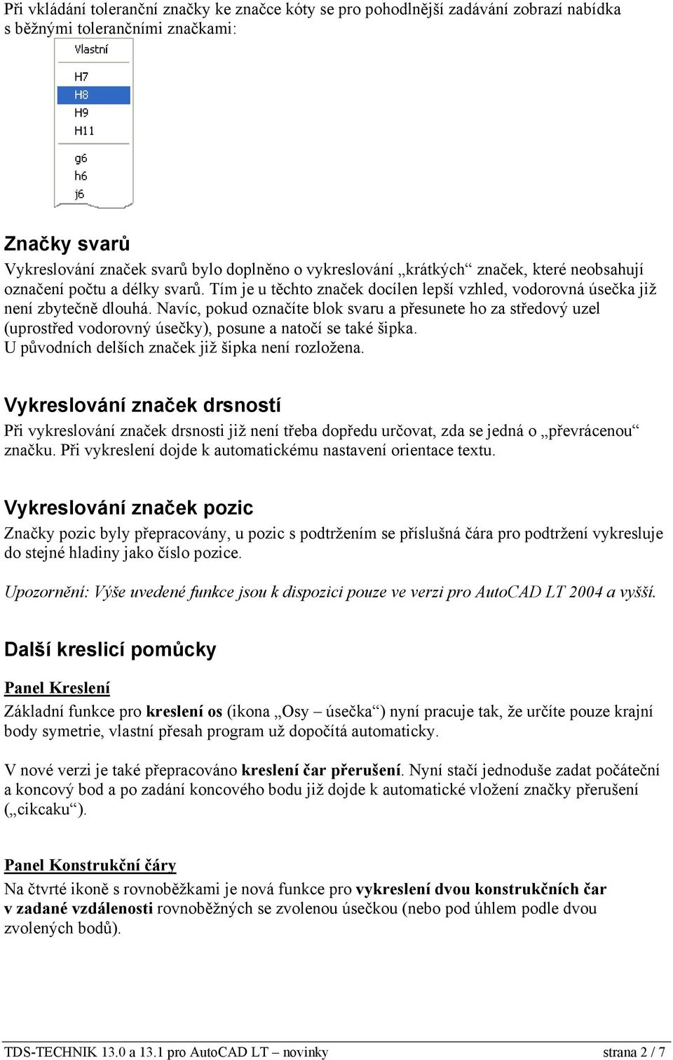 Navíc, pokud označíte blok svaru a přesunete ho za středový uzel (uprostřed vodorovný úsečky), posune a natočí se také šipka. U původních delších značek již šipka není rozložena.