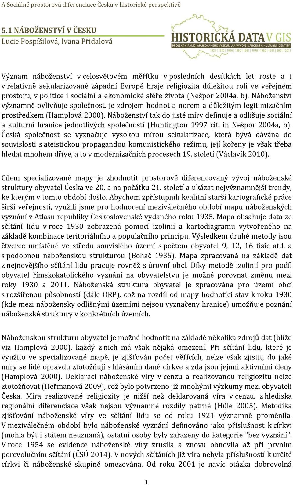 Náboženství významně ovlivňuje společnost, je zdrojem hodnot a norem a důležitým legitimizačním prostředkem (Hamplová 2000).