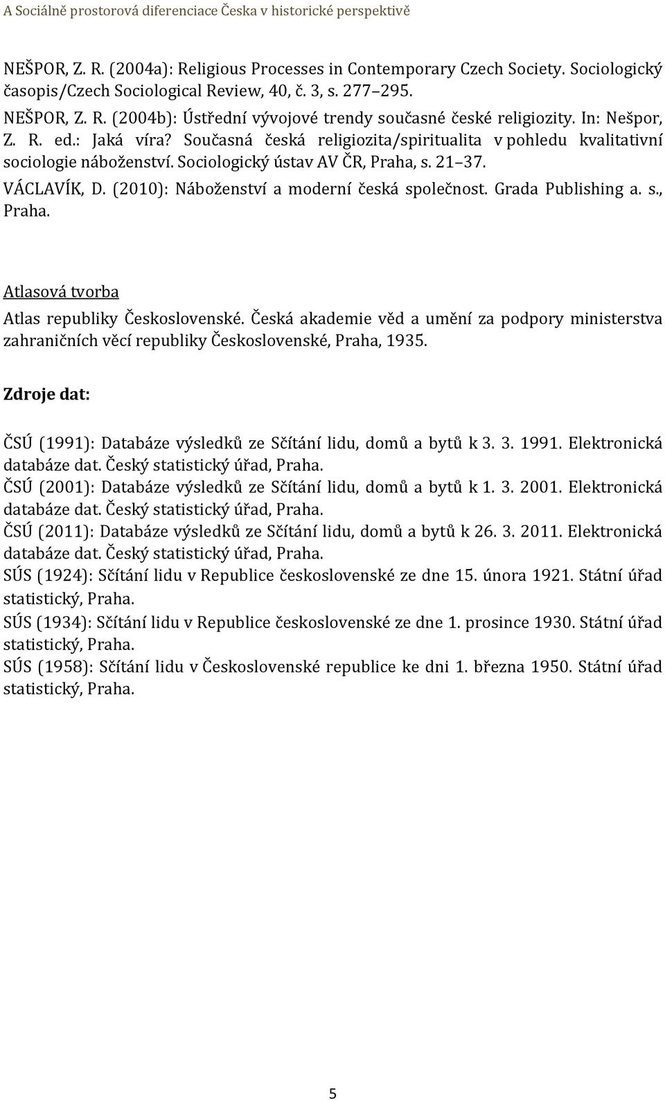 (2010): Náboženství a moderní česká společnost. Grada Publishing a. s., Praha. Atlasová tvorba Atlas republiky Československé.