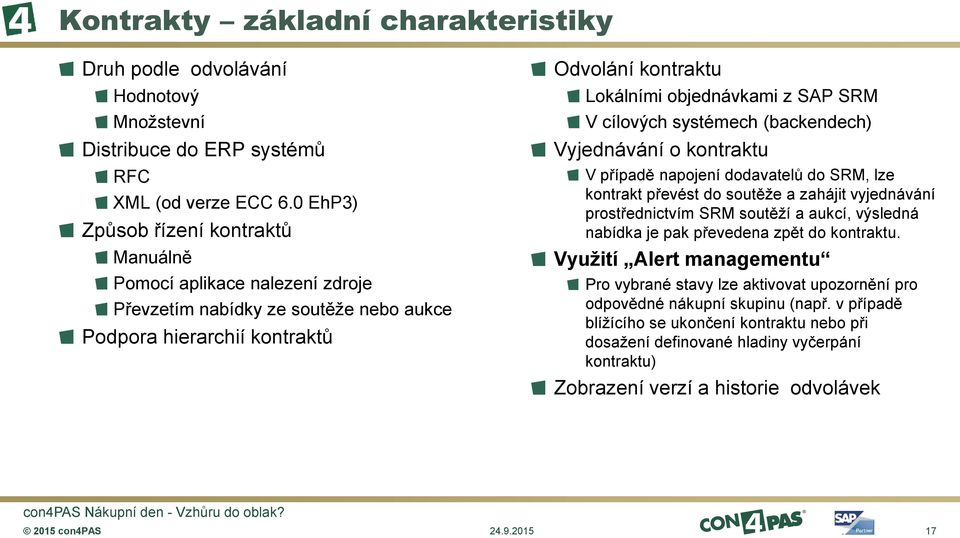 cílových systémech (backendech) Vyjednávání o kontraktu V případě napojení dodavatelů do SRM, lze kontrakt převést do soutěže a zahájit vyjednávání prostřednictvím SRM soutěží a aukcí, výsledná