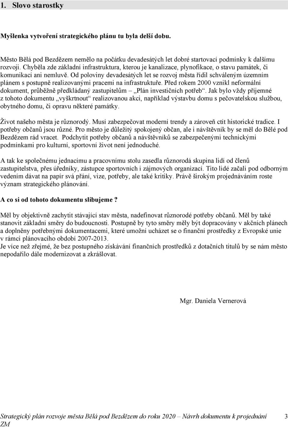 Od poloviny devadesátých let se rozvoj města řídil schváleným územním plánem s postupně realizovanými pracemi na infrastruktuře.