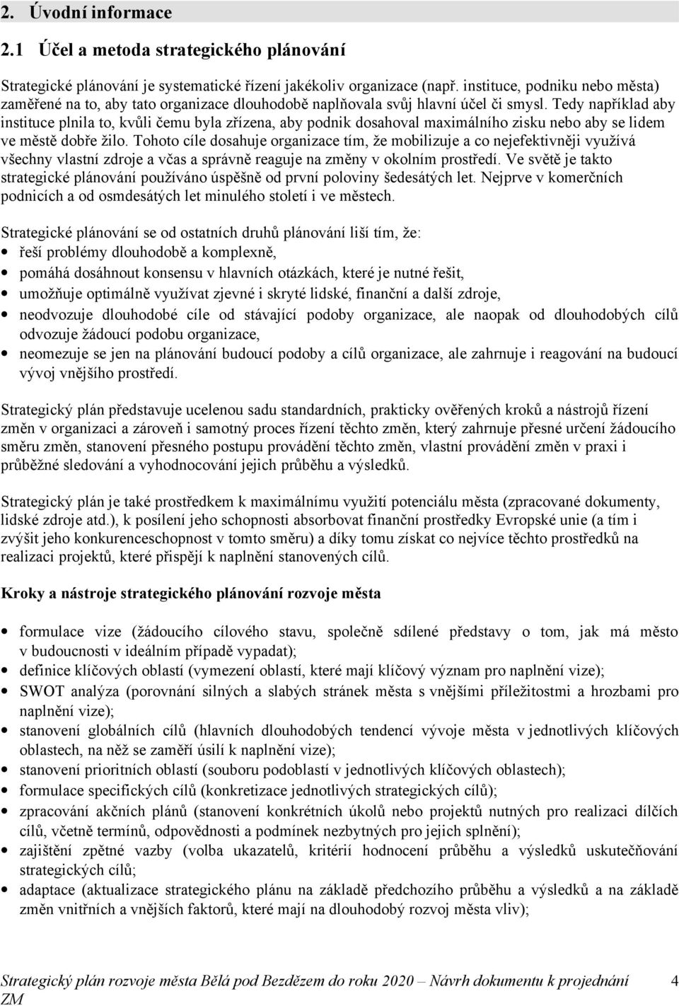 Tedy například aby instituce plnila to, kvůli čemu byla zřízena, aby podnik dosahoval maximálního zisku nebo aby se lidem ve městě dobře žilo.