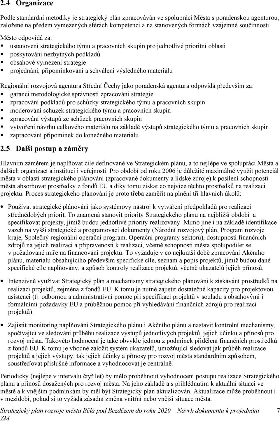 Město odpovídá za: ustanovení strategického týmu a pracovních skupin pro jednotlivé prioritní oblasti poskytování nezbytných podkladů obsahové vymezení strategie projednání, připomínkování a