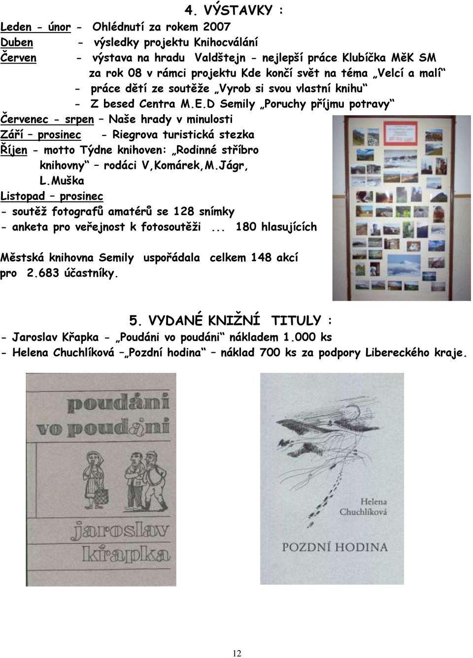 D Semily Poruchy příjmu potravy Červenec - srpen Naše hrady v minulosti Září prosinec - Riegrova turistická stezka Říjen - motto Týdne knihoven: Rodinné stříbro knihovny rodáci V,Komárek,M.Jágr, L.