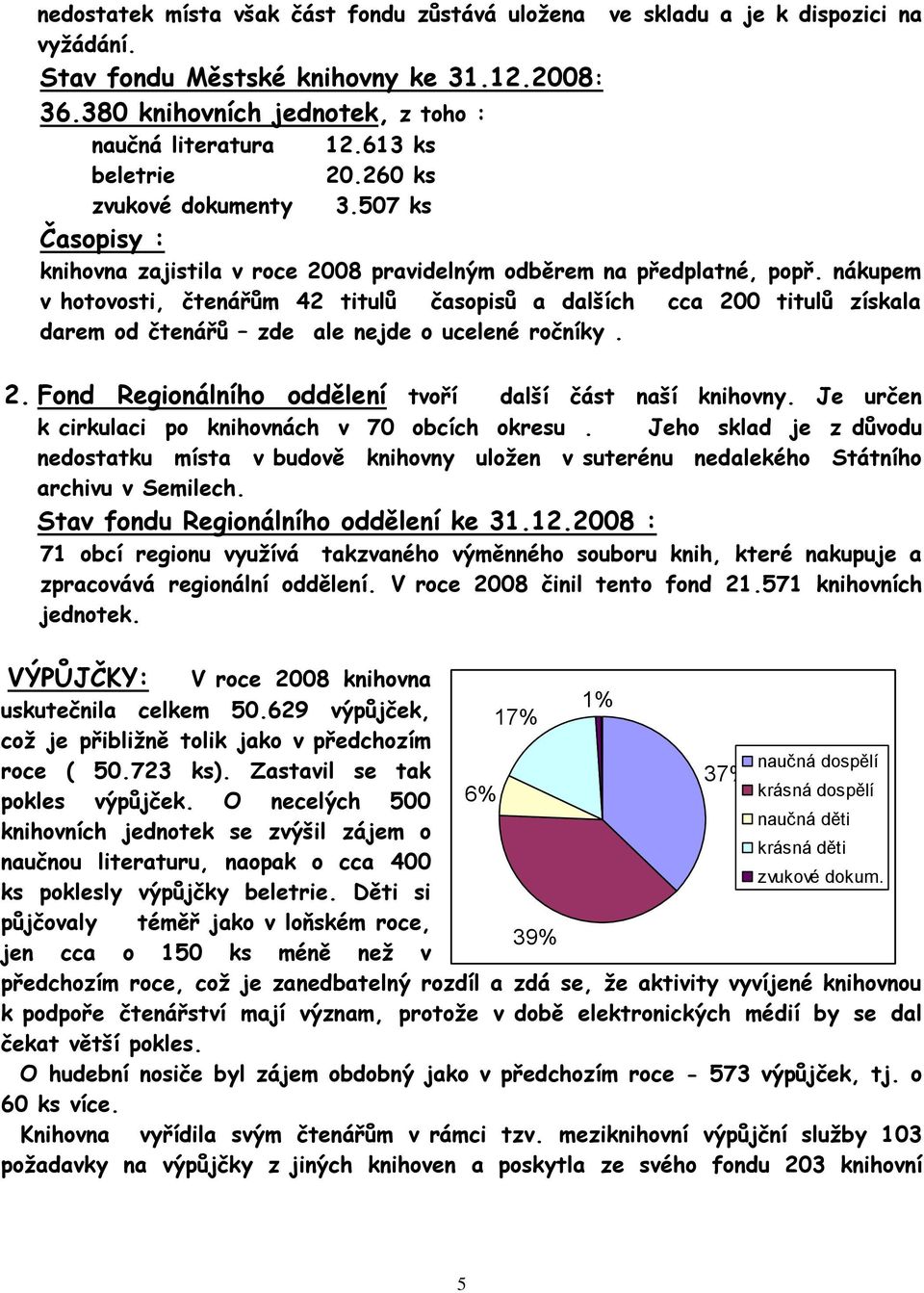 nákupem v hotovosti, čtenářům 42 titulů časopisů a dalších cca 200 titulů získala darem od čtenářů zde ale nejde o ucelené ročníky. 2. Fond Regionálního oddělení tvoří další část naší knihovny.