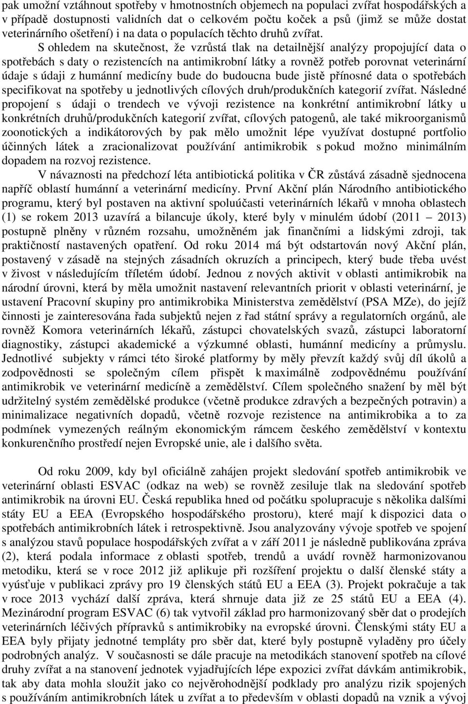 S ohledem na skutečnost, že vzrůstá tlak na detailnější analýzy propojující data o spotřebách s daty o rezistencích na antimikrobní látky a rovněž potřeb porovnat veterinární údaje s údaji z humánní