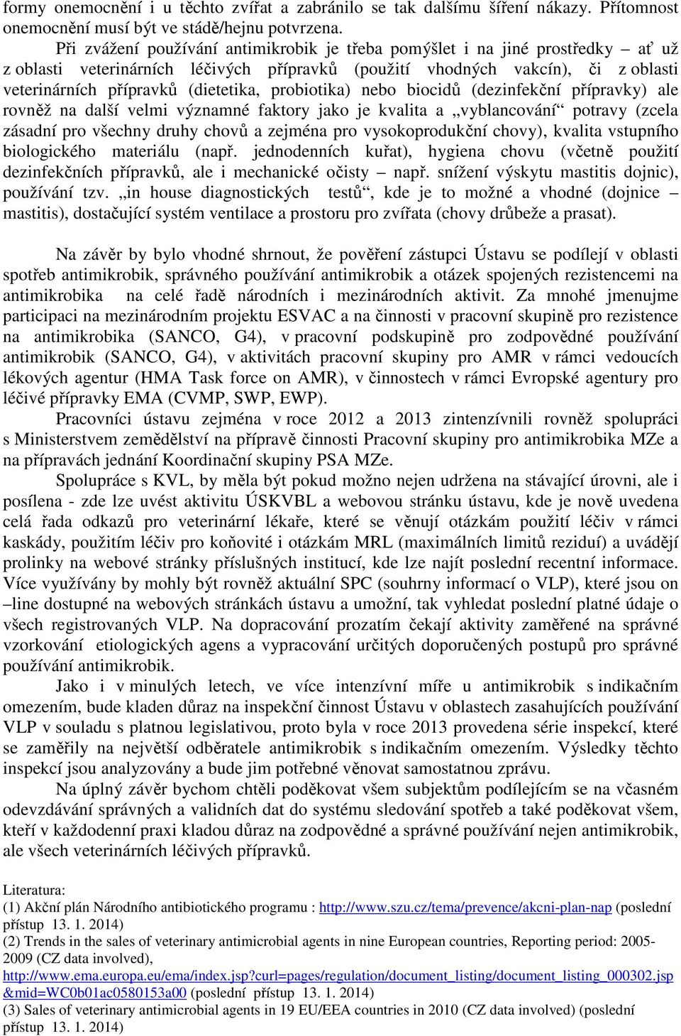 probiotika) nebo biocidů (dezinfekční přípravky) ale rovněž na další velmi významné faktory jako je kvalita a vyblancování potravy (zcela zásadní pro všechny druhy chovů a zejména pro vysokoprodukční