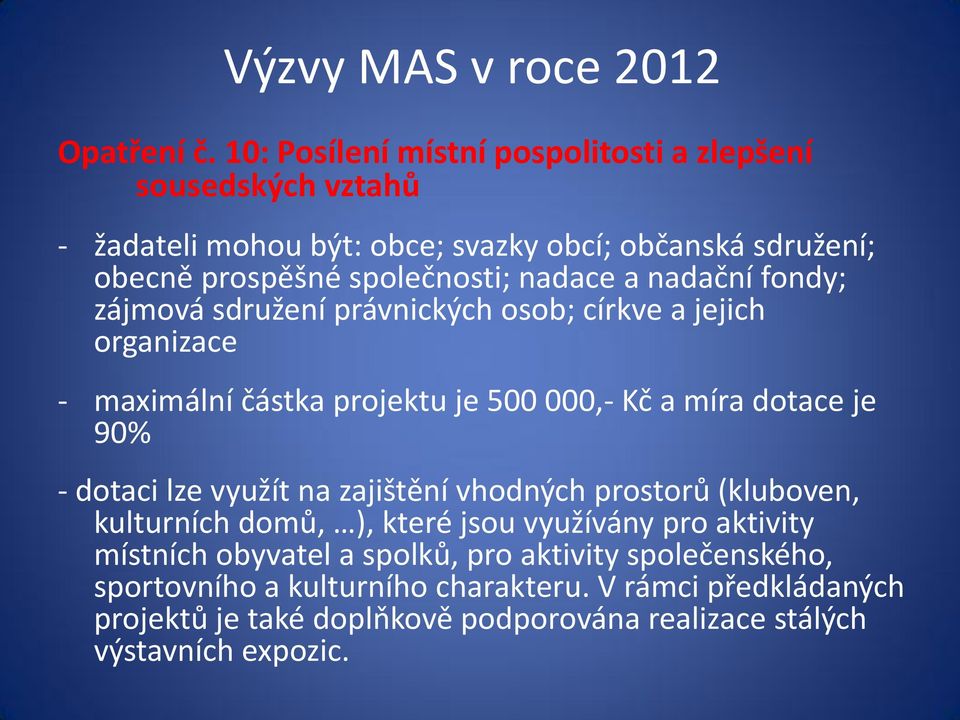 nadační fondy; zájmová sdružení právnických osob; církve a jejich organizace - maximální částka projektu je 500 000,- Kč a míra dotace je 90% - dotaci lze využít