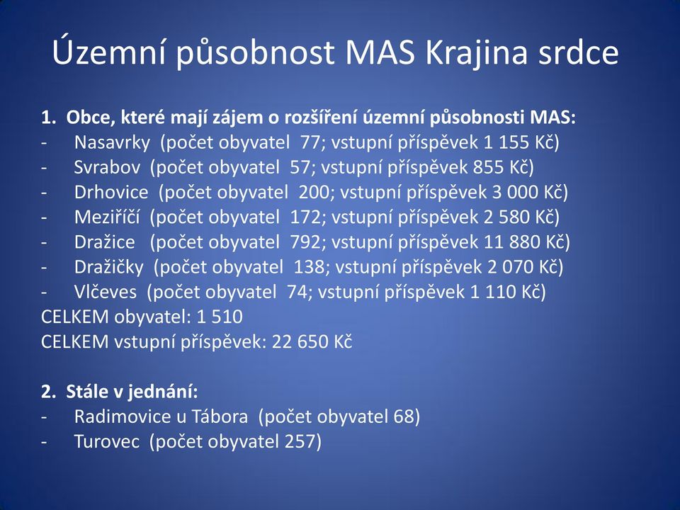 855 Kč) - Drhovice (počet obyvatel 200; vstupní příspěvek 3 000 Kč) - Meziříčí (počet obyvatel 172; vstupní příspěvek 2 580 Kč) - Dražice (počet obyvatel 792;