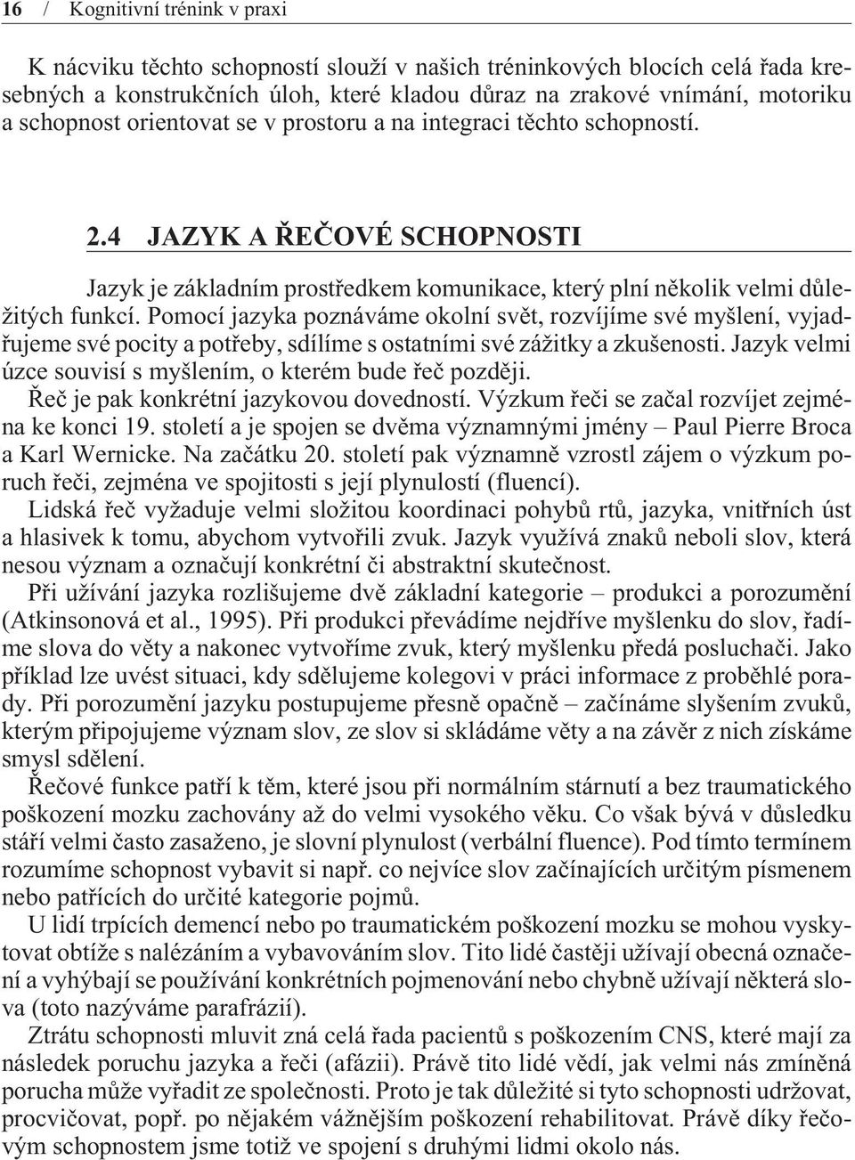 Pomocí jazyka poznáváme okolní svìt, rozvíjíme své myšlení, vyjadøujeme své pocity a potøeby, sdílíme s ostatními své zážitky a zkušenosti.
