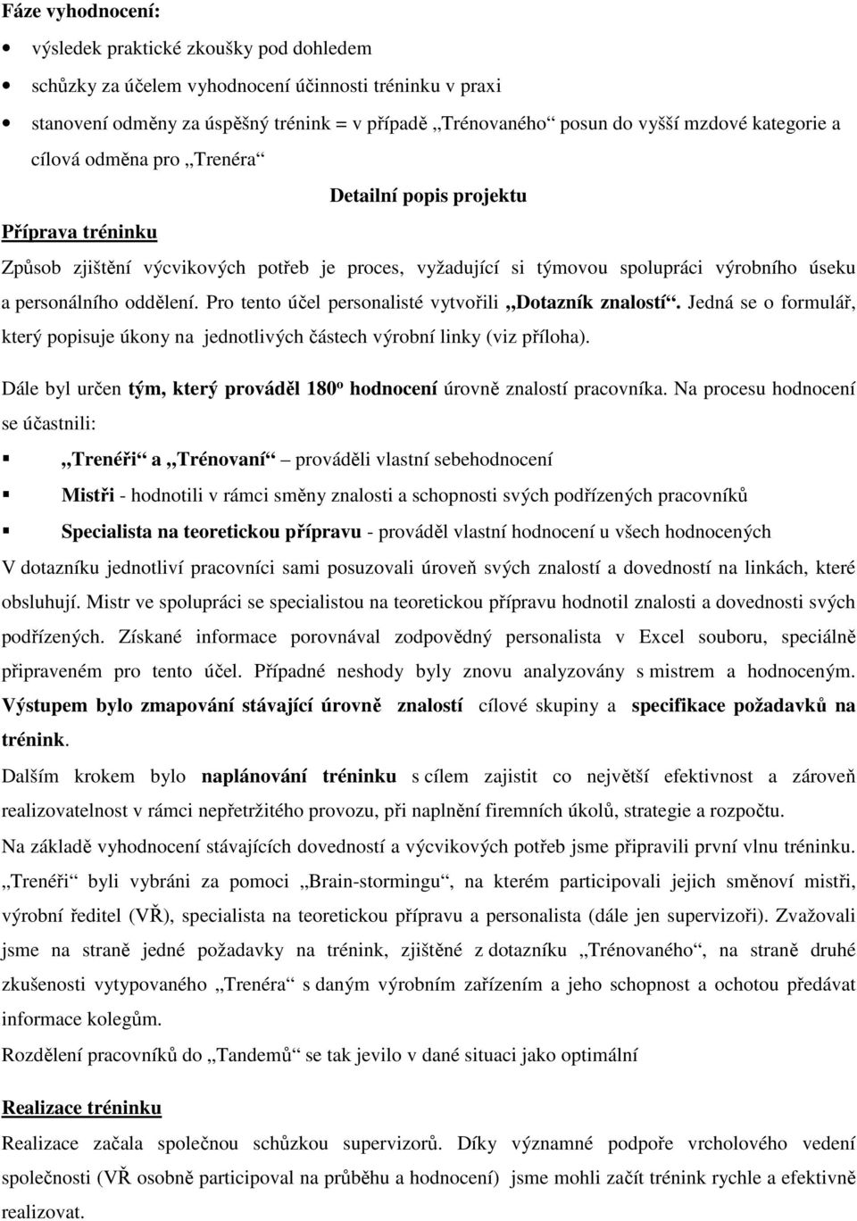 Pro tento účel personalisté vytvořili Dotazník znalostí. Jedná se o formulář, který popisuje úkony na jednotlivých částech výrobní linky (viz příloha).