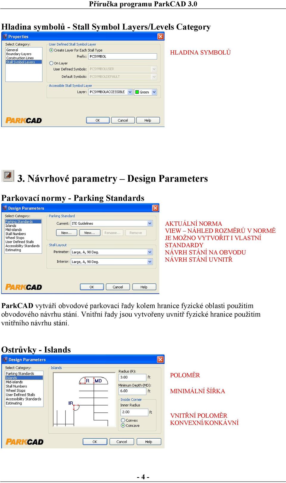 I VLASTNÍ STANDARDY NÁVRH STÁNÍ NA OBVODU NÁVRH STÁNÍ UVNITŘ ParkCAD vytváří obvodové parkovací řady kolem hranice fyzické oblasti